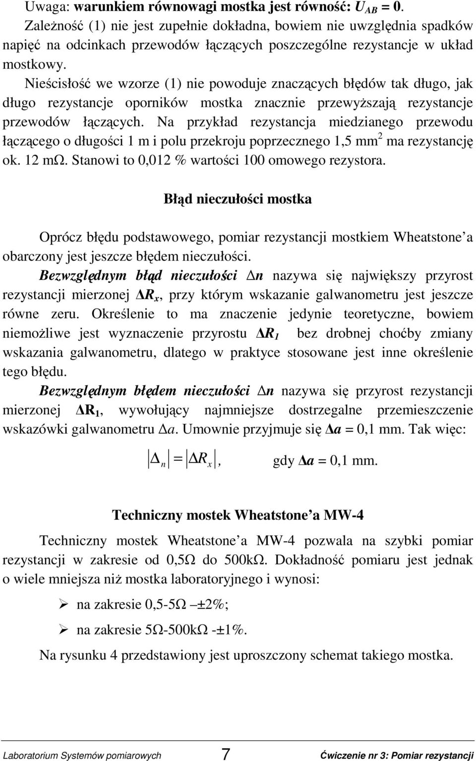 Nieścisłość we wzorze (1) nie powoduje znaczących błędów tak długo, jak długo rezystancje oporników mostka znacznie przewyŝszają rezystancje przewodów łączących.