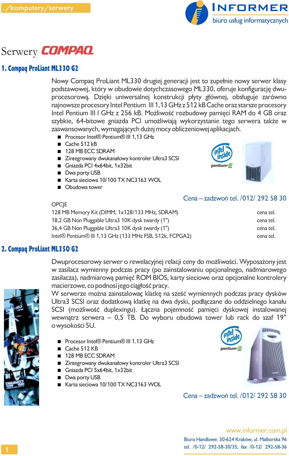 Dziêki uniwersalnej konstrukcji p³yty g³ównej, obs³uguje zarówno najnowsze procesory Intel Pentium III 1,13 GHz z 512 kb Cache oraz starsze procesory Intel Pentium III l GHz z 256 kb.