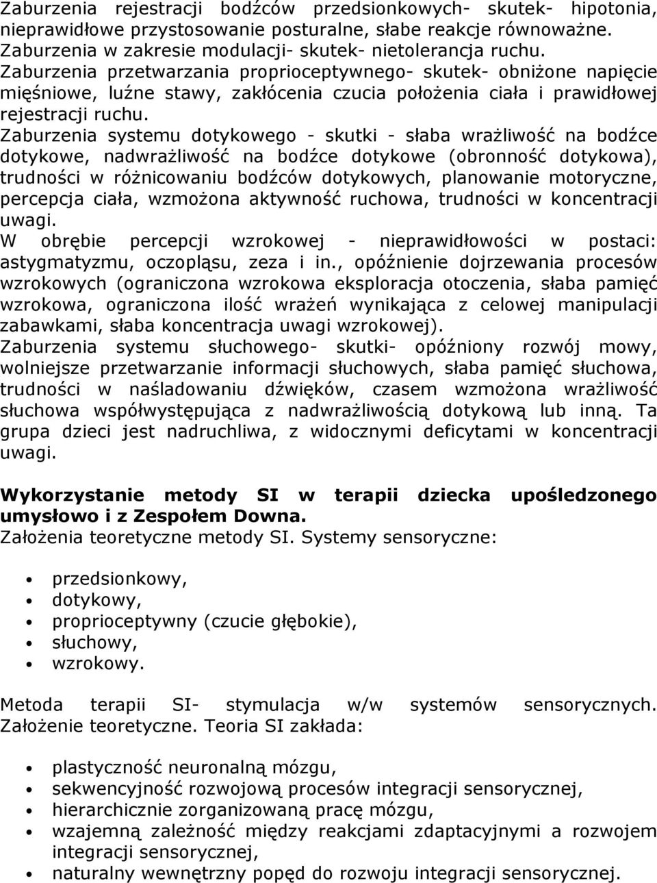 Zaburzenia systemu dotykowego - skutki - słaba wrażliwość na bodźce dotykowe, nadwrażliwość na bodźce dotykowe (obronność dotykowa), trudności w różnicowaniu bodźców dotykowych, planowanie