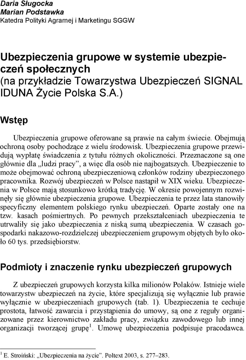 Ubezpieczenia grupowe przewidują wypłatę świadczenia z tytułu różnych okoliczności. Przeznaczone są one głównie dla ludzi pracy, a więc dla osób nie najbogatszych.