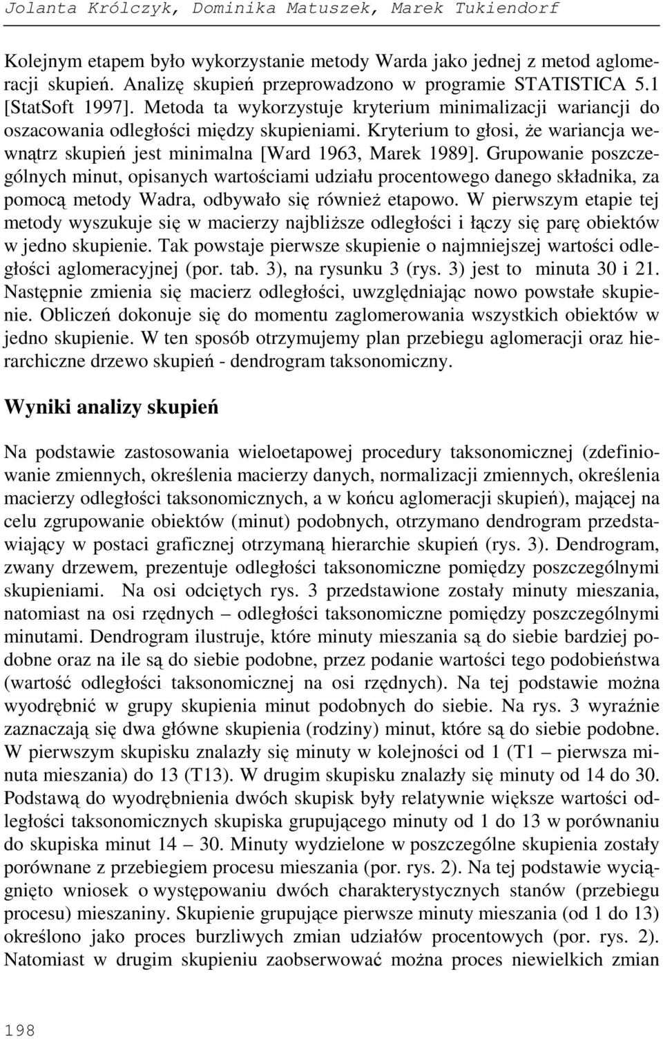 Kryterium to głosi, Ŝe wariancja wewnątrz skupień jest minimalna [Ward 1963, Marek 1989].