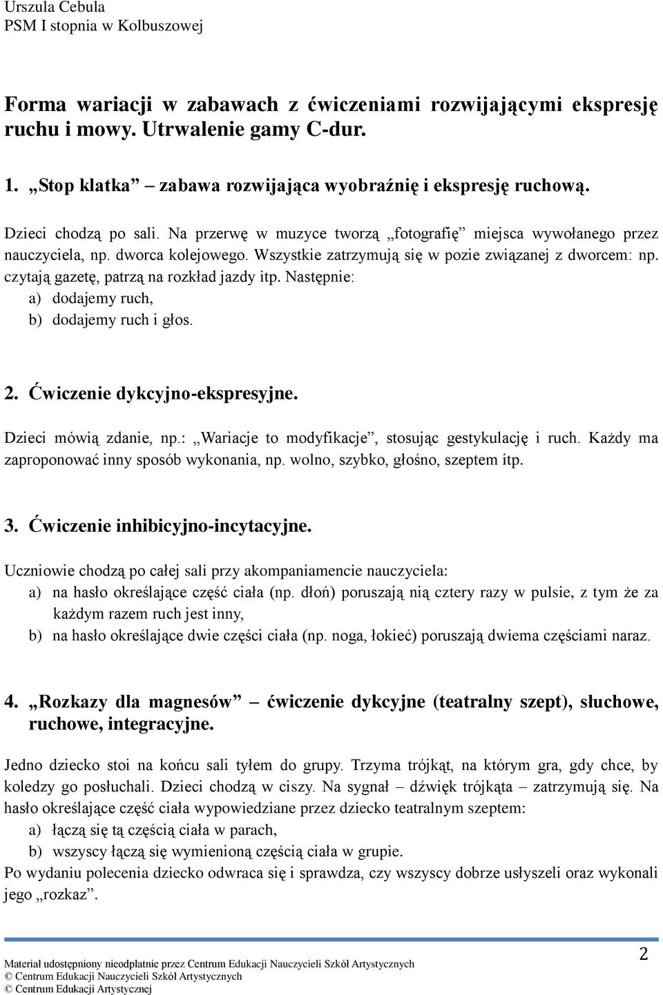 Wszystkie zatrzymują się w pozie związanej z dworcem: np. czytają gazetę, patrzą na rozkład jazdy itp. Następnie: a) dodajemy ruch, b) dodajemy ruch i głos. 2. Ćwiczenie dykcyjno-ekspresyjne.