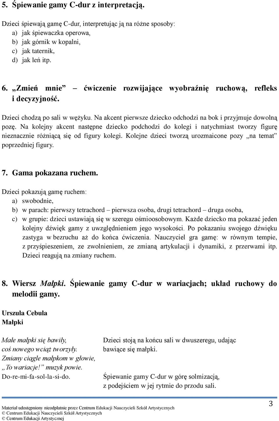 Na kolejny akcent następne dziecko podchodzi do kolegi i natychmiast tworzy figurę nieznacznie różniącą się od figury kolegi. Kolejne dzieci tworzą urozmaicone pozy na temat poprzedniej figury. 7.