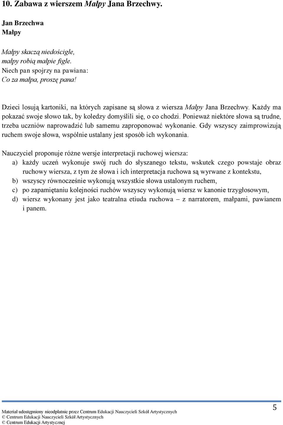 Ponieważ niektóre słowa są trudne, trzeba uczniów naprowadzić lub samemu zaproponować wykonanie. Gdy wszyscy zaimprowizują ruchem swoje słowa, wspólnie ustalany jest sposób ich wykonania.