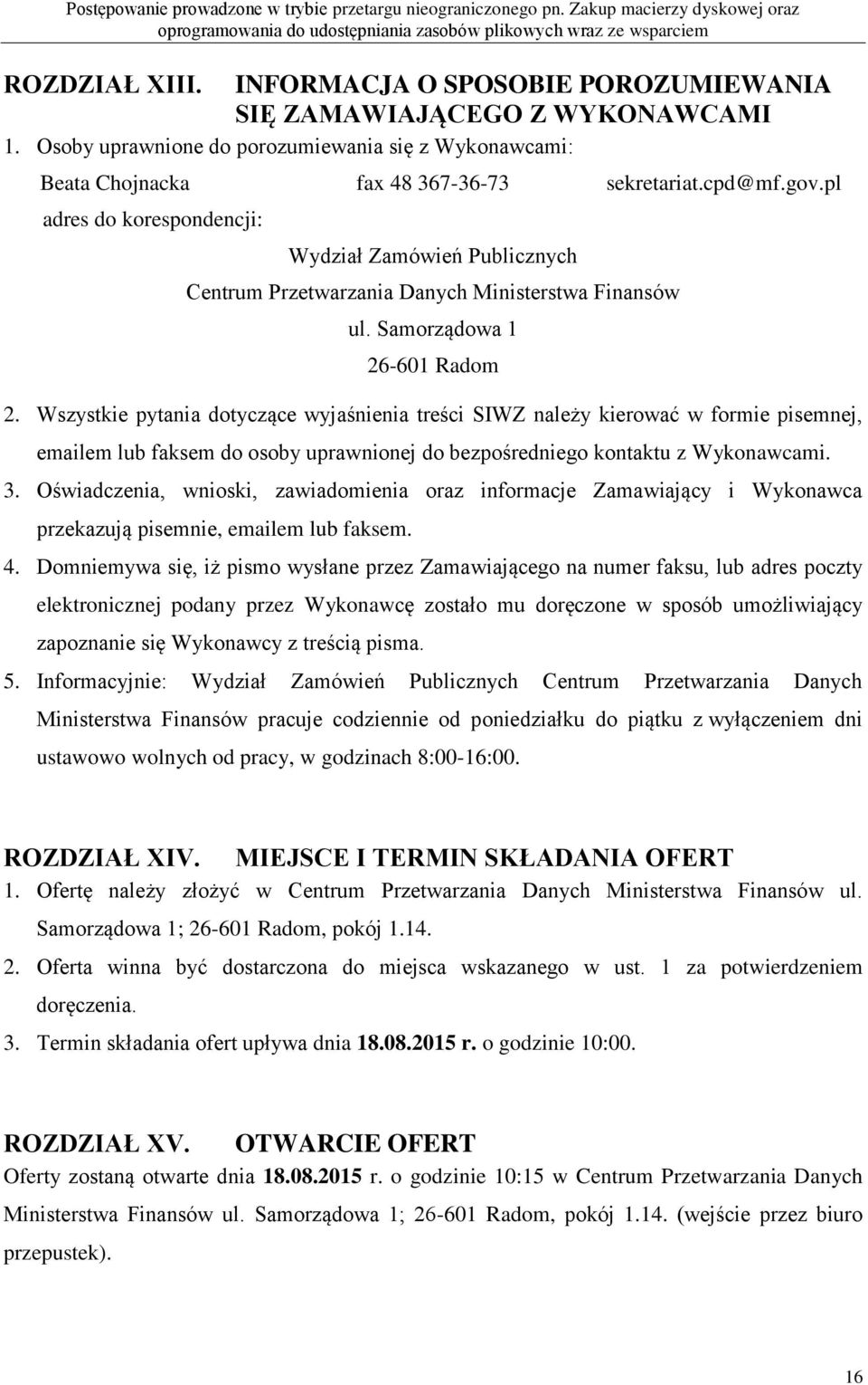 Wszystkie pytania dotyczące wyjaśnienia treści SIWZ należy kierować w formie pisemnej, emailem lub faksem do osoby uprawnionej do bezpośredniego kontaktu z Wykonawcami. 3.