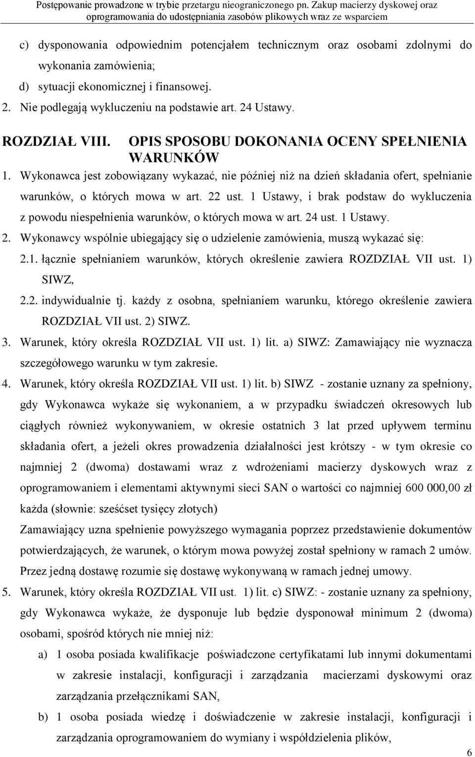1 Ustawy, i brak podstaw do wykluczenia z powodu niespełnienia warunków, o których mowa w art. 24 ust. 1 Ustawy. 2. Wykonawcy wspólnie ubiegający się o udzielenie zamówienia, muszą wykazać się: 2.1. łącznie spełnianiem warunków, których określenie zawiera ROZDZIAŁ VII ust.
