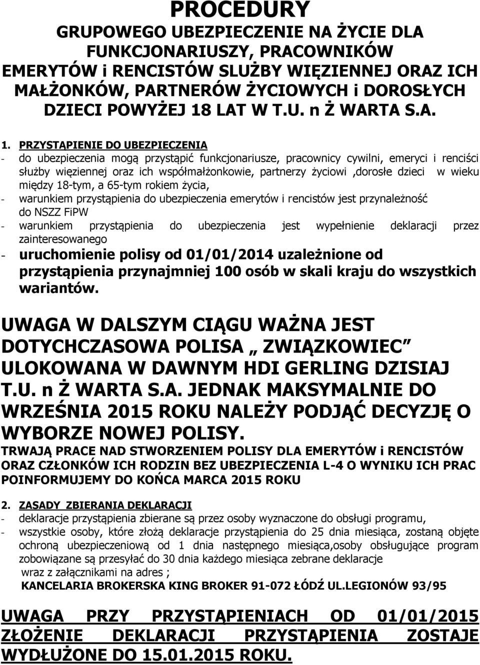 dzieci w wieku między 18-tym, a 65-tym rokiem życia, - warunkiem przystąpienia do ubezpieczenia emerytów i rencistów jest przynależność do NSZZ FiPW - warunkiem przystąpienia do ubezpieczenia jest