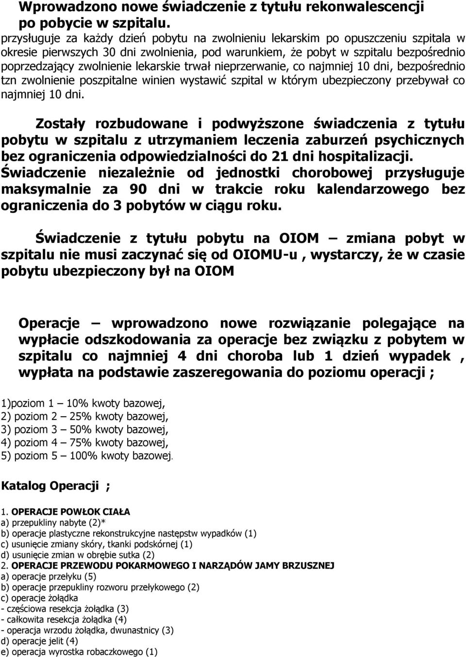 lekarskie trwał nieprzerwanie, co najmniej 10 dni, bezpośrednio tzn zwolnienie poszpitalne winien wystawić szpital w którym ubezpieczony przebywał co najmniej 10 dni.