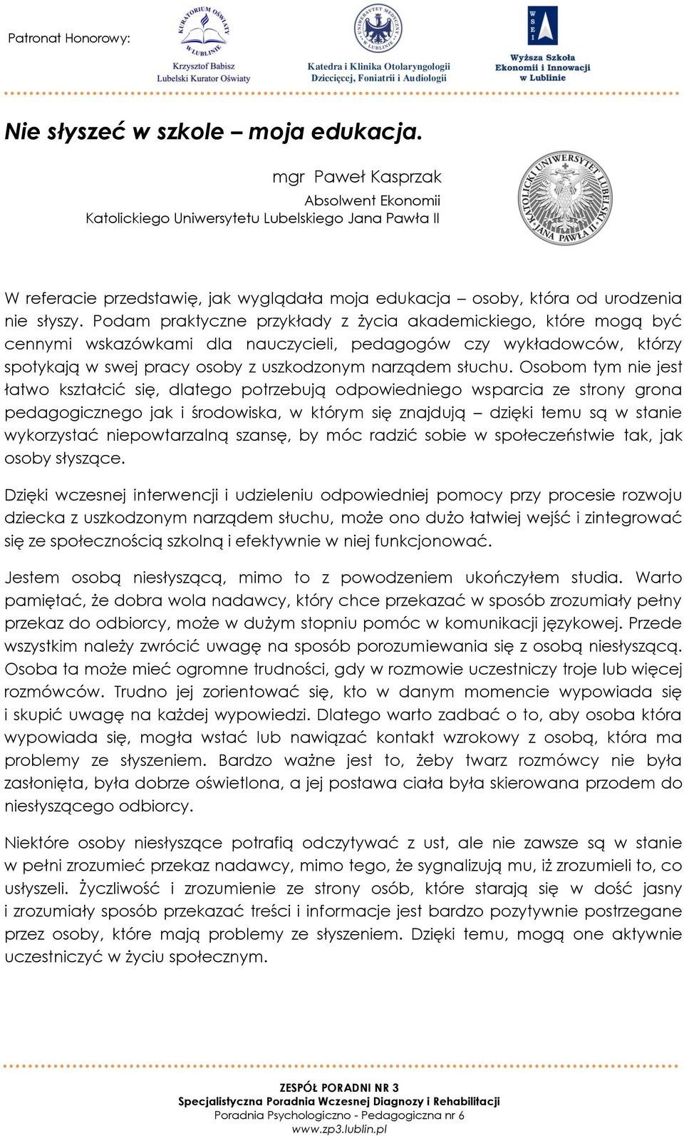 Podam praktyczne przykłady z życia akademickiego, które mogą być cennymi wskazówkami dla nauczycieli, pedagogów czy wykładowców, którzy spotykają w swej pracy osoby z uszkodzonym narządem słuchu.
