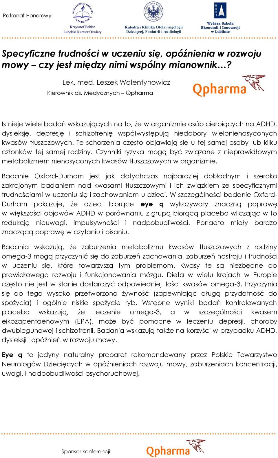Medycznych Qpharma Istnieje wiele badań wskazujących na to, że w organizmie osób cierpiących na ADHD, dysleksję, depresję i schizofrenię współwystępują niedobory wielonienasyconych kwasów