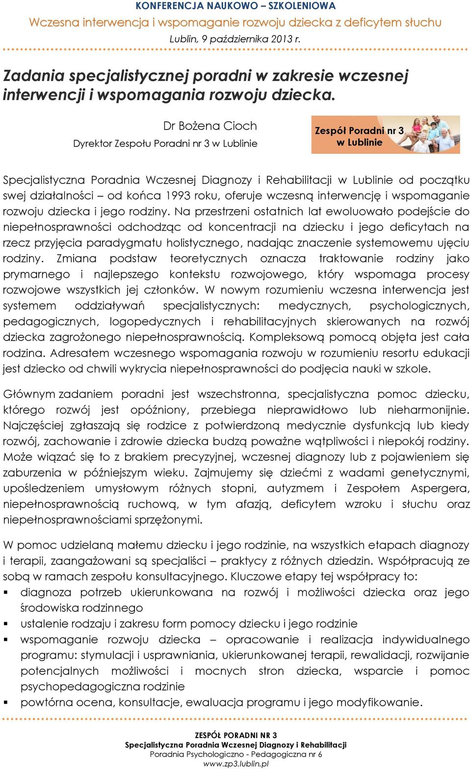 Dr Bożena Cioch Dyrektor Zespołu Poradni nr 3 w Lublinie Zespół Poradni nr 3 w Lublinie Specjalistyczna Poradnia Wczesnej Diagnozy i Rehabilitacji w Lublinie od początku swej działalności od końca