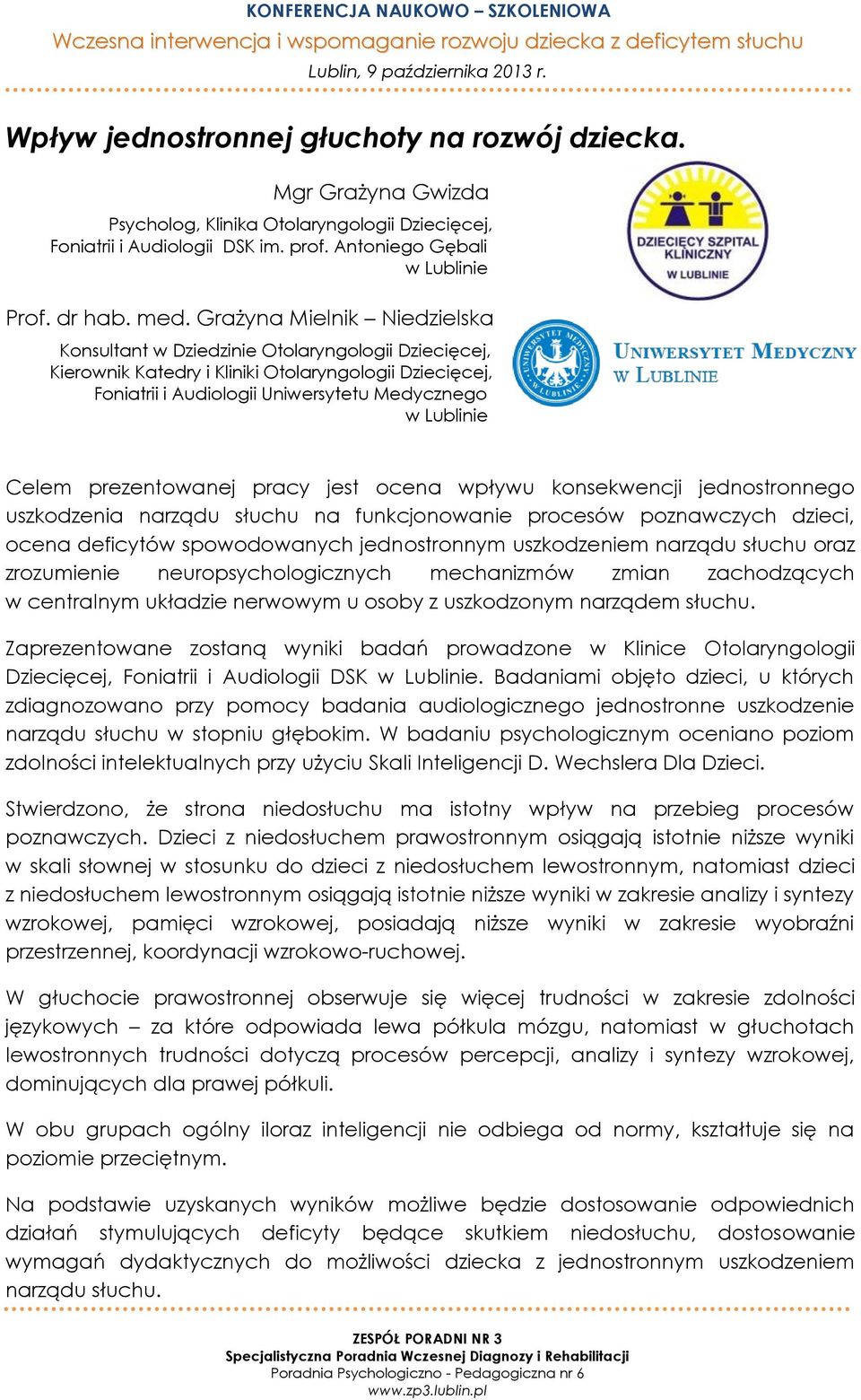 Grażyna Mielnik Niedzielska Konsultant w Dziedzinie Otolaryngologii Dziecięcej, Kierownik Katedry i Kliniki Otolaryngologii Dziecięcej, Foniatrii i Audiologii Uniwersytetu Medycznego w Lublinie Celem