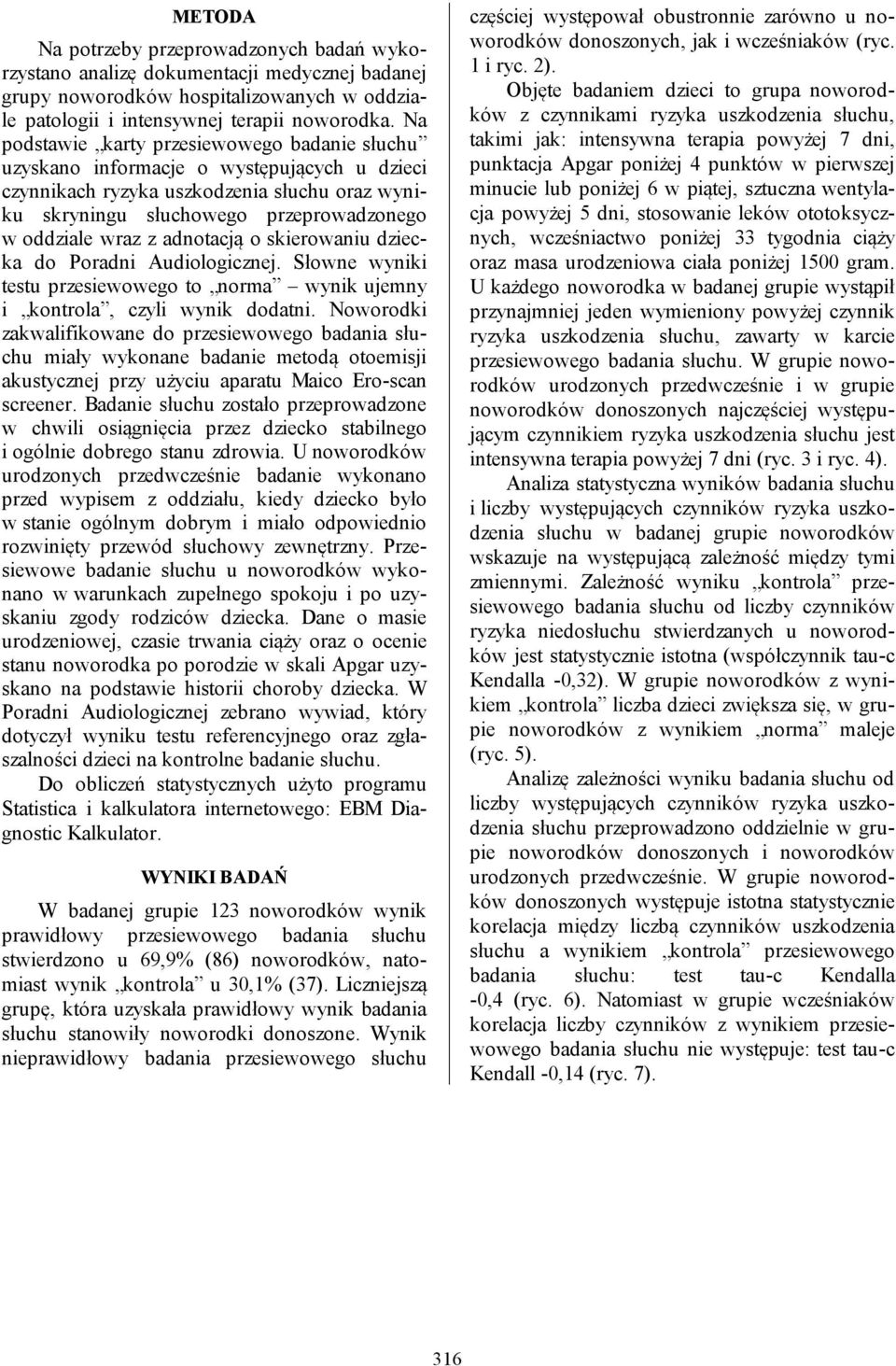 adnotacją o skierowaniu dziecka do Poradni Audiologicznej. Słowne wyniki testu przesiewowego to norma wynik ujemny i kontrola, czyli wynik dodatni.