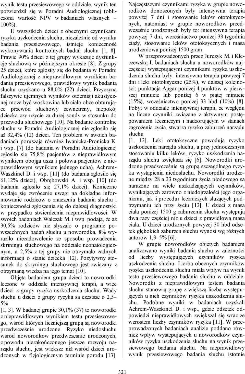 Prawie 90% dzieci z tej grupy wykazuje dysfunkcję słuchową w późniejszym okresie [8].