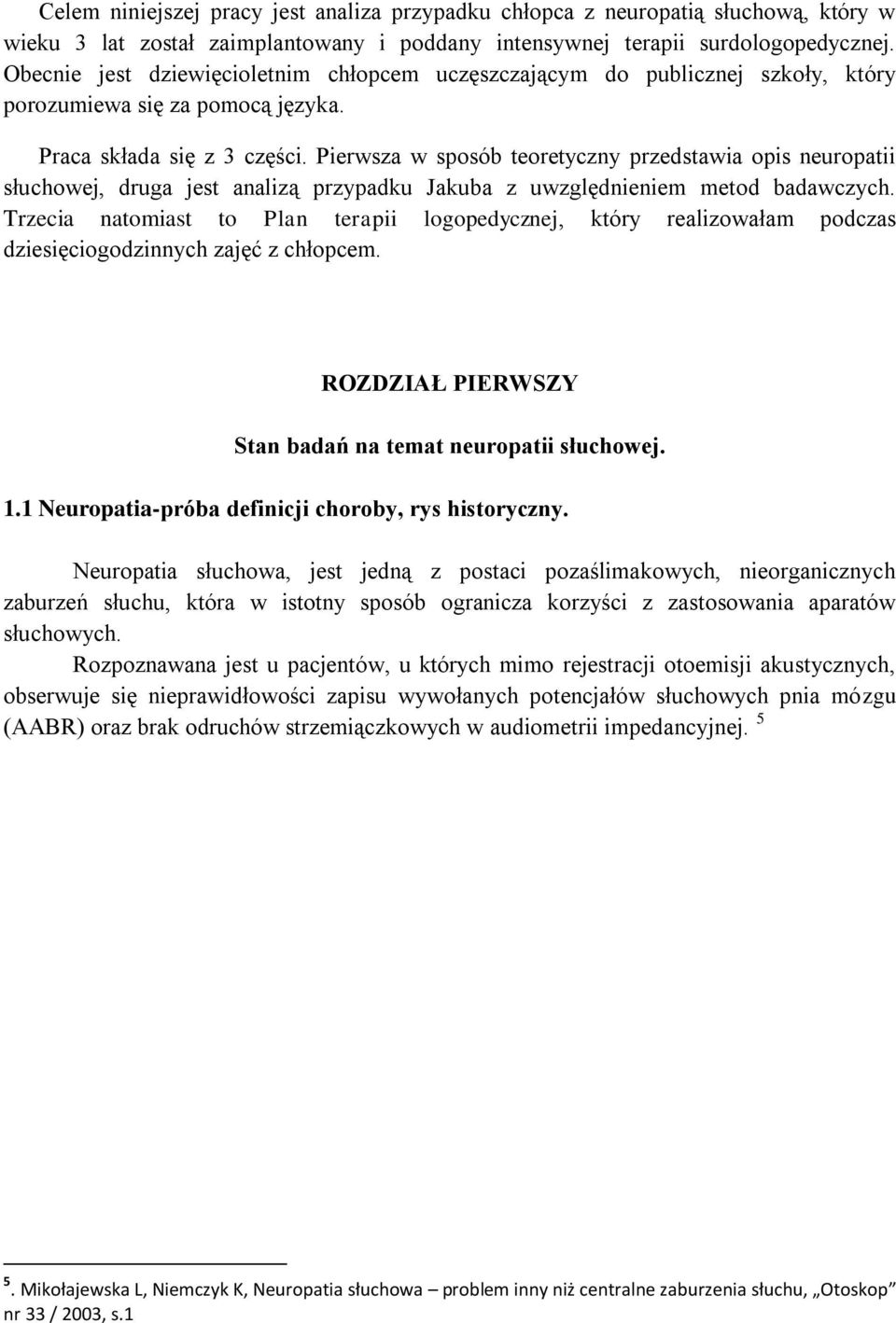 Pierwsza w sposób teoretyczny przedstawia opis neuropatii słuchowej, druga jest analizą przypadku Jakuba z uwzględnieniem metod badawczych.