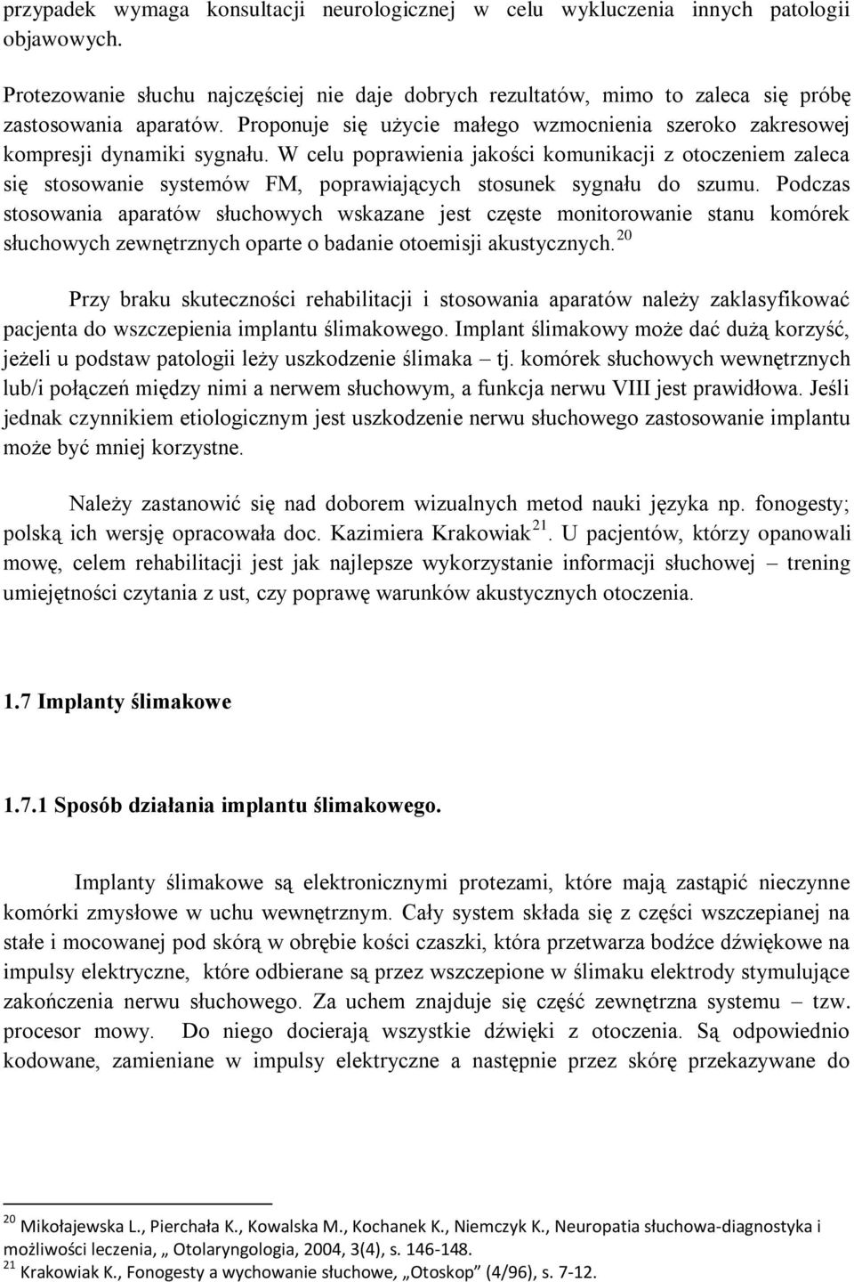 W celu poprawienia jakości komunikacji z otoczeniem zaleca się stosowanie systemów FM, poprawiających stosunek sygnału do szumu.