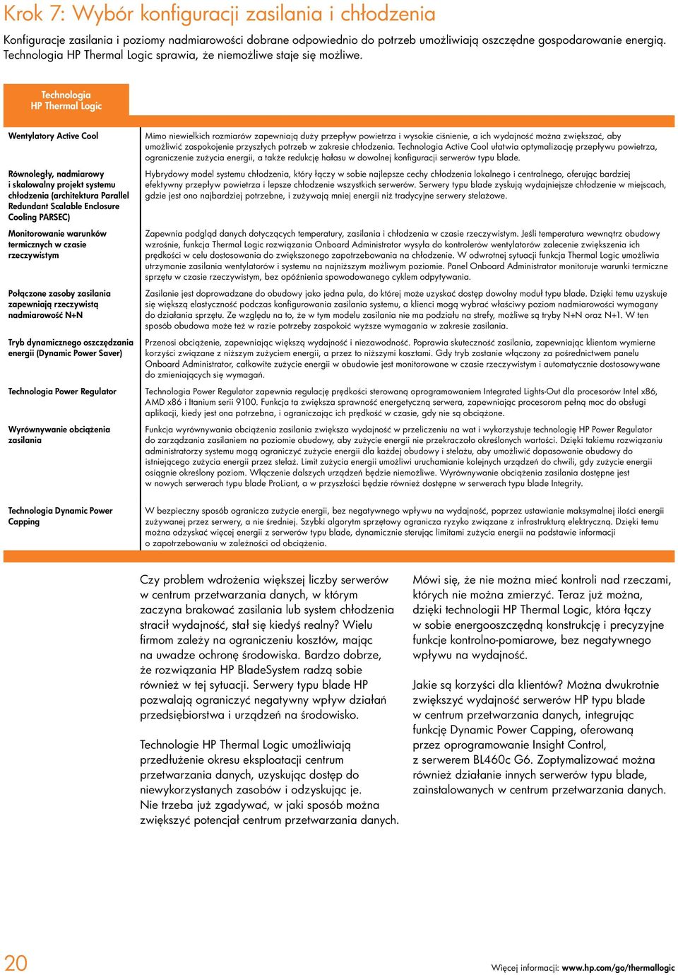 Technologia HP Thermal Logic Wentylatory Active Cool Równoległy, nadmiarowy i skalowalny projekt systemu chłodzenia (architektura Parallel Redundant Scalable Enclosure Cooling PARSEC) Monitorowanie