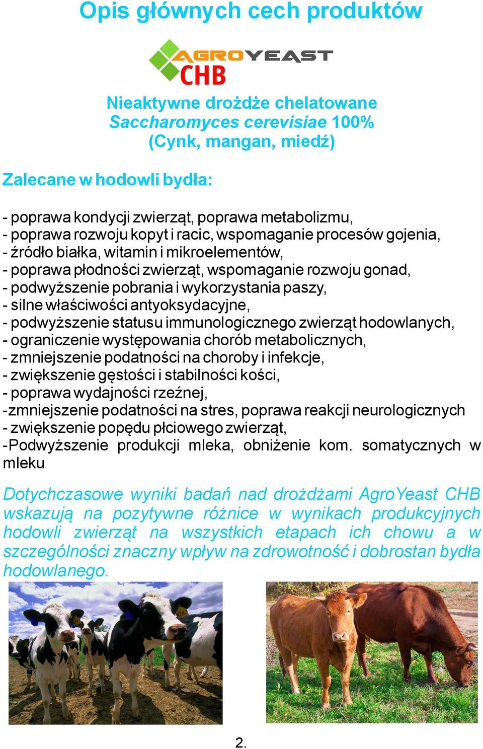 - silne właściwości antyoksydacyjne, - podwyższenie statusu immunologicznego zwierząt hodowlanych, - ograniczenie występowania chorób metabolicznych, - zmniejszenie podatności na choroby i infekcje,