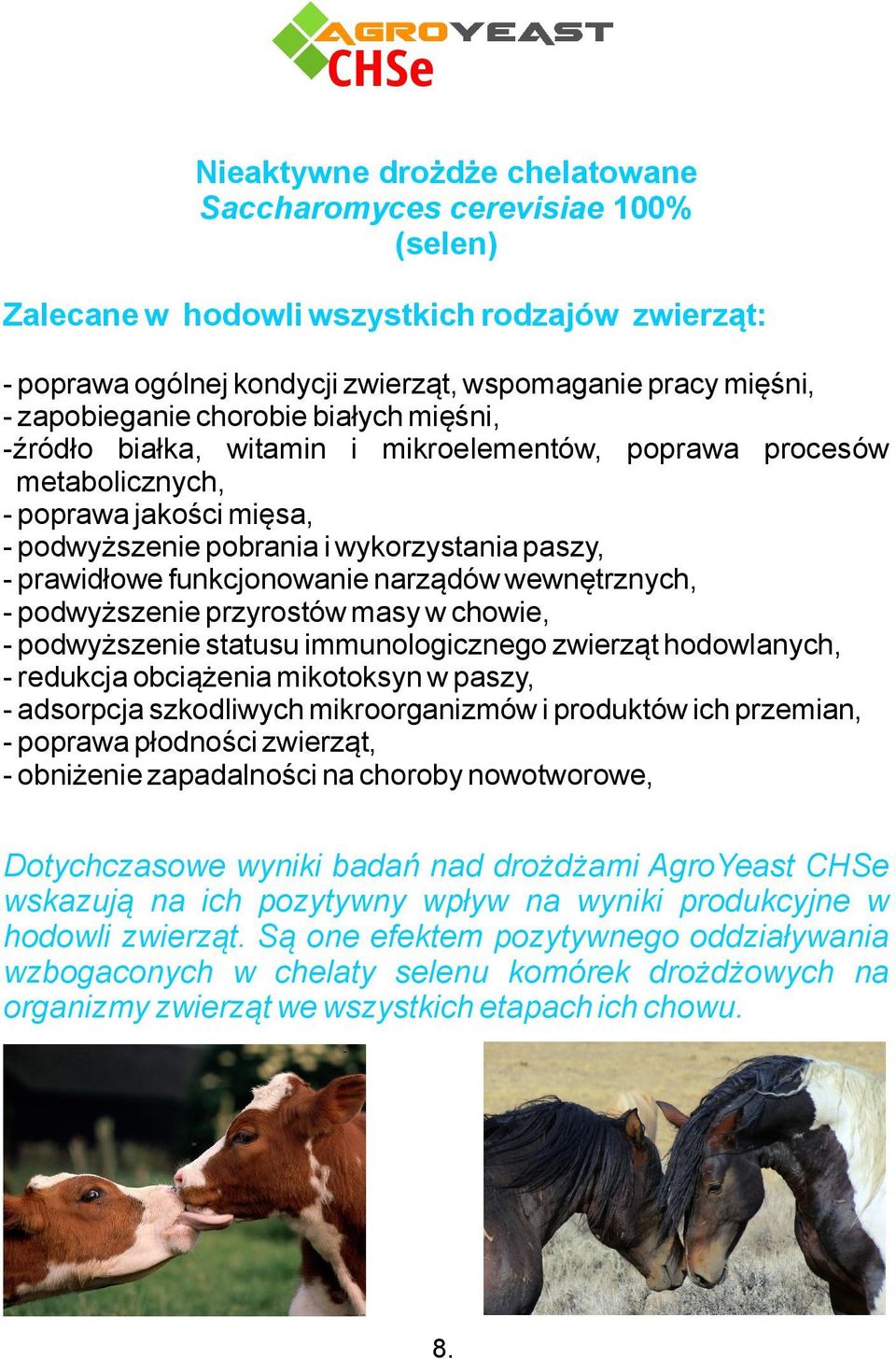 funkcjonowanie narządów wewnętrznych, - podwyższenie przyrostów masy w chowie, - podwyższenie statusu immunologicznego zwierząt hodowlanych, - redukcja obciążenia mikotoksyn w paszy, - adsorpcja