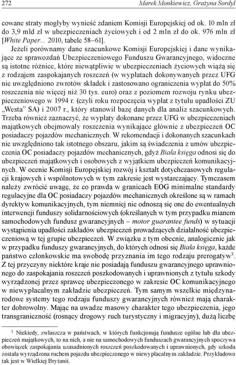 Jeżeli porównamy dane szacunkowe Komisji Europejskiej i dane wynikające ze sprawozdań Ubezpieczeniowego Funduszu Gwarancyjnego, widoczne są istotne różnice, które niewątpliwie w ubezpieczeniach