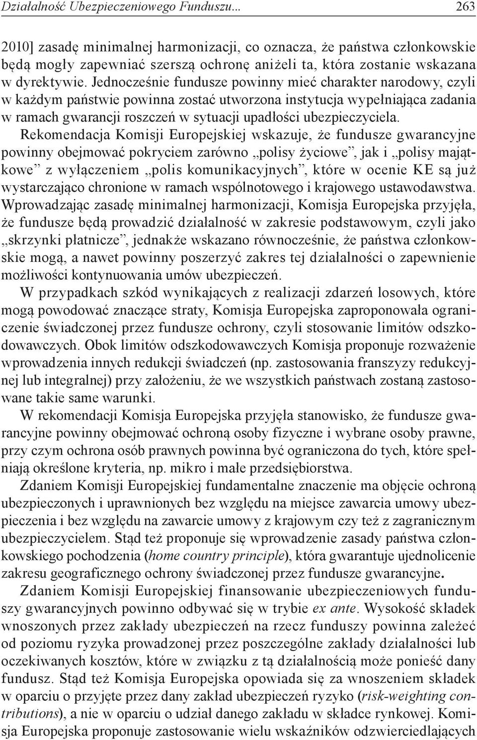 Jednocześnie fundusze powinny mieć charakter narodowy, czyli w każdym państwie powinna zostać utworzona instytucja wypełniająca zadania w ramach gwarancji roszczeń w sytuacji upadłości