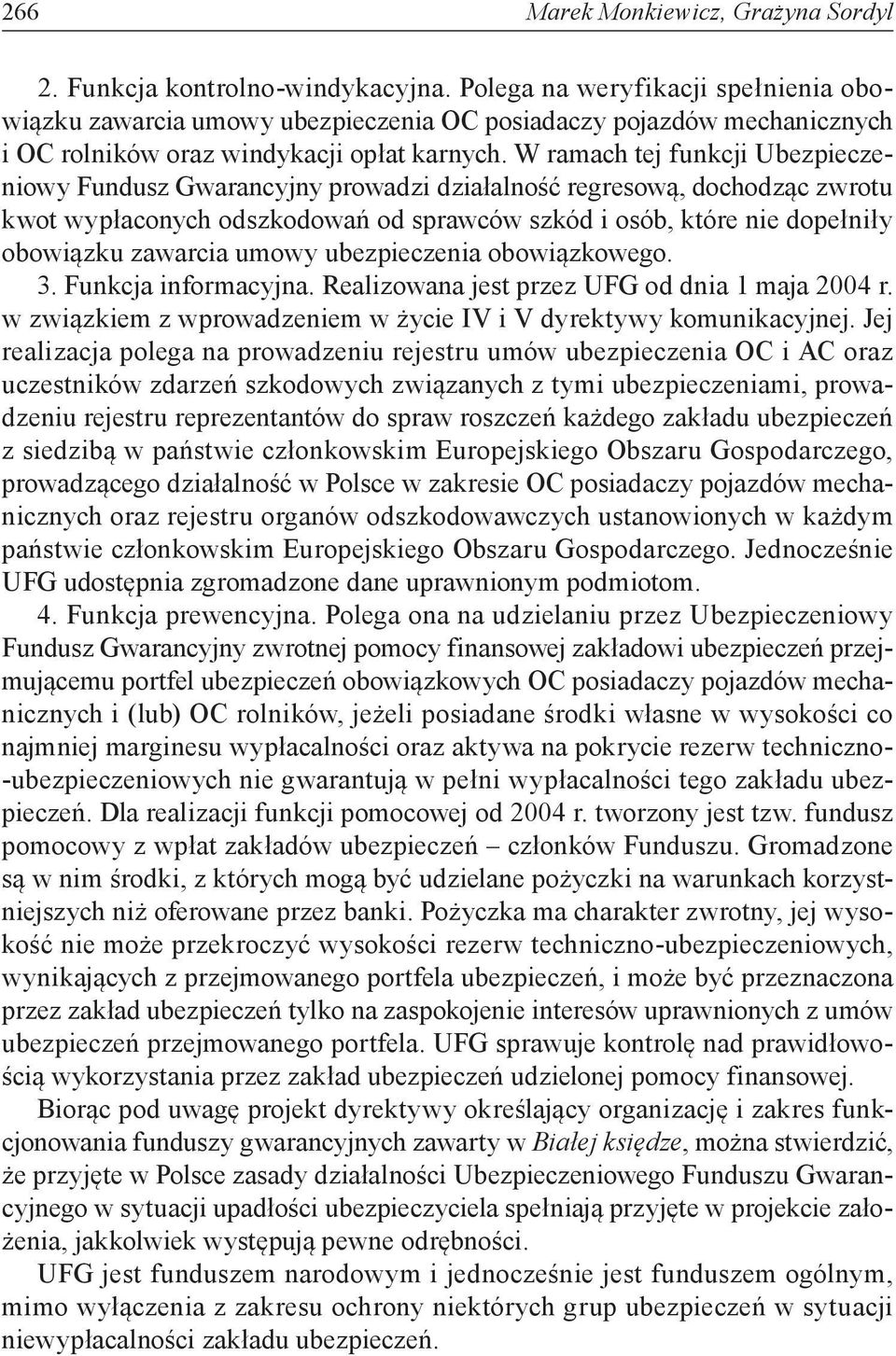 W ramach tej funkcji Ubezpieczeniowy Fundusz Gwarancyjny prowadzi działalność regresową, dochodząc zwrotu kwot wypłaconych odszkodowań od sprawców szkód i osób, które nie dopełniły obowiązku zawarcia