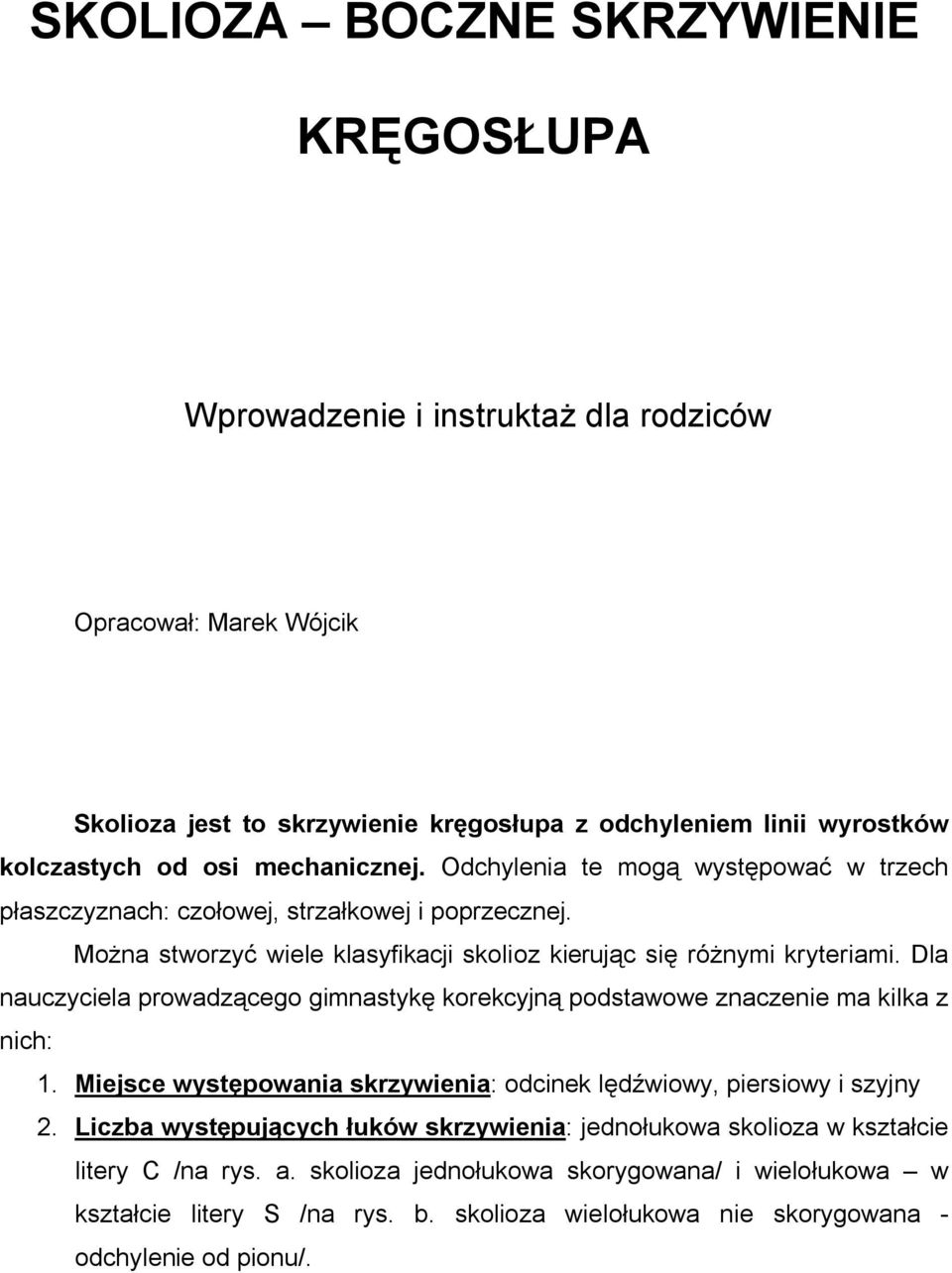 Dla nauczyciela prowadzącego gimnastykę korekcyjną podstawowe znaczenie ma kilka z nich: 1. Miejsce występowania skrzywienia: odcinek lędźwiowy, piersiowy i szyjny 2.