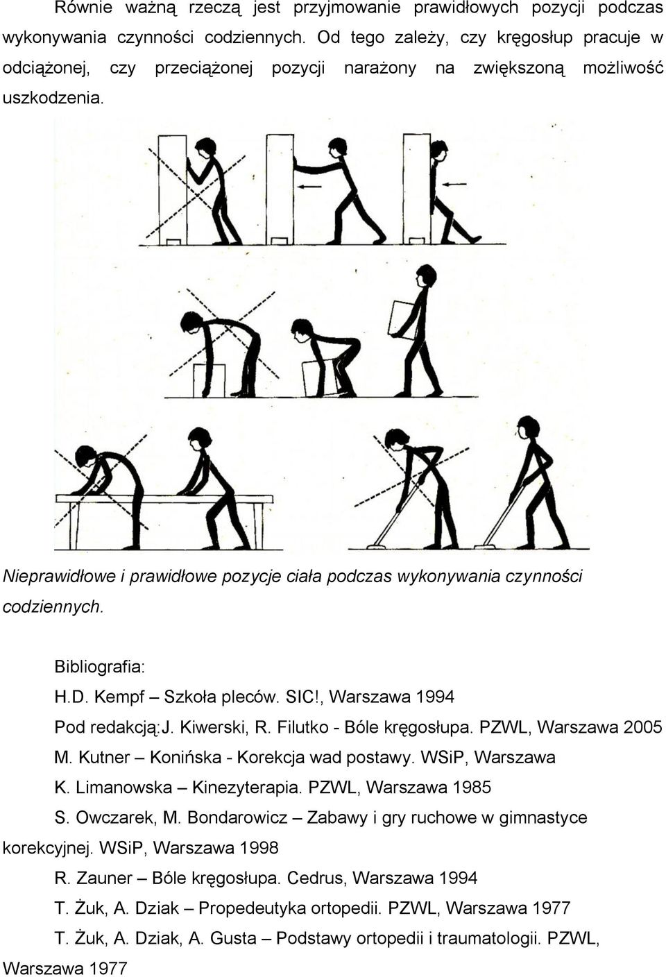 Nieprawidłowe i prawidłowe pozycje ciała podczas wykonywania czynności codziennych. Bibliografia: H.D. Kempf Szkoła pleców. SIC!, Warszawa 1994 Pod redakcją:j. Kiwerski, R. Filutko - Bóle kręgosłupa.