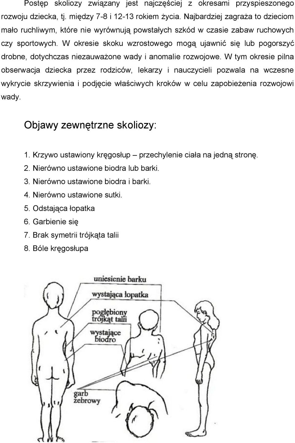 W okresie skoku wzrostowego mogą ujawnić się lub pogorszyć drobne, dotychczas niezauważone wady i anomalie rozwojowe.