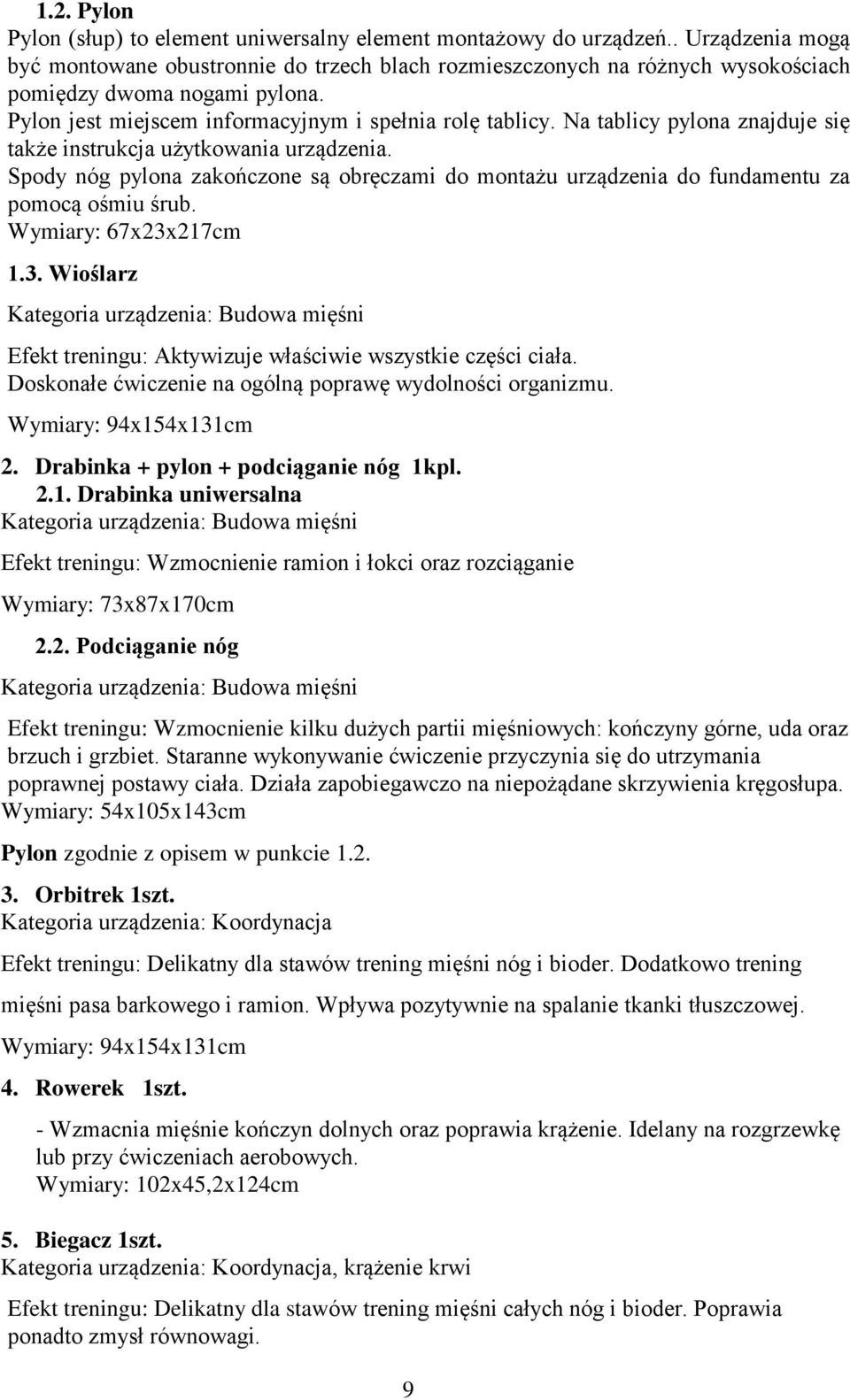 Na tablicy pylona znajduje się także instrukcja użytkowania urządzenia. Spody nóg pylona zakończone są obręczami do montażu urządzenia do fundamentu za pomocą ośmiu śrub. Wymiary: 67x23x