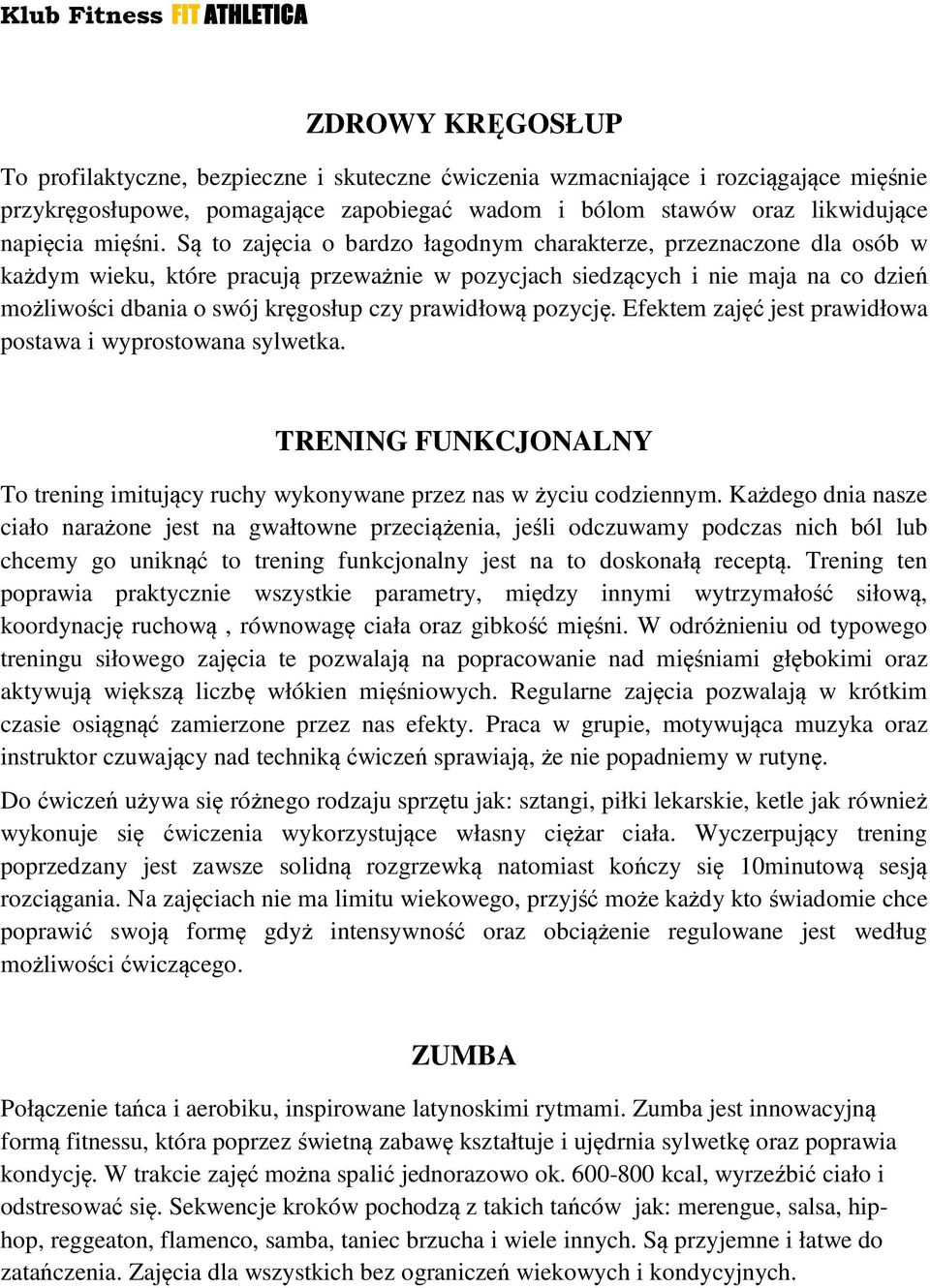 prawidłową pozycję. Efektem zajęć jest prawidłowa postawa i wyprostowana sylwetka. TRENING FUNKCJONALNY To trening imitujący ruchy wykonywane przez nas w życiu codziennym.