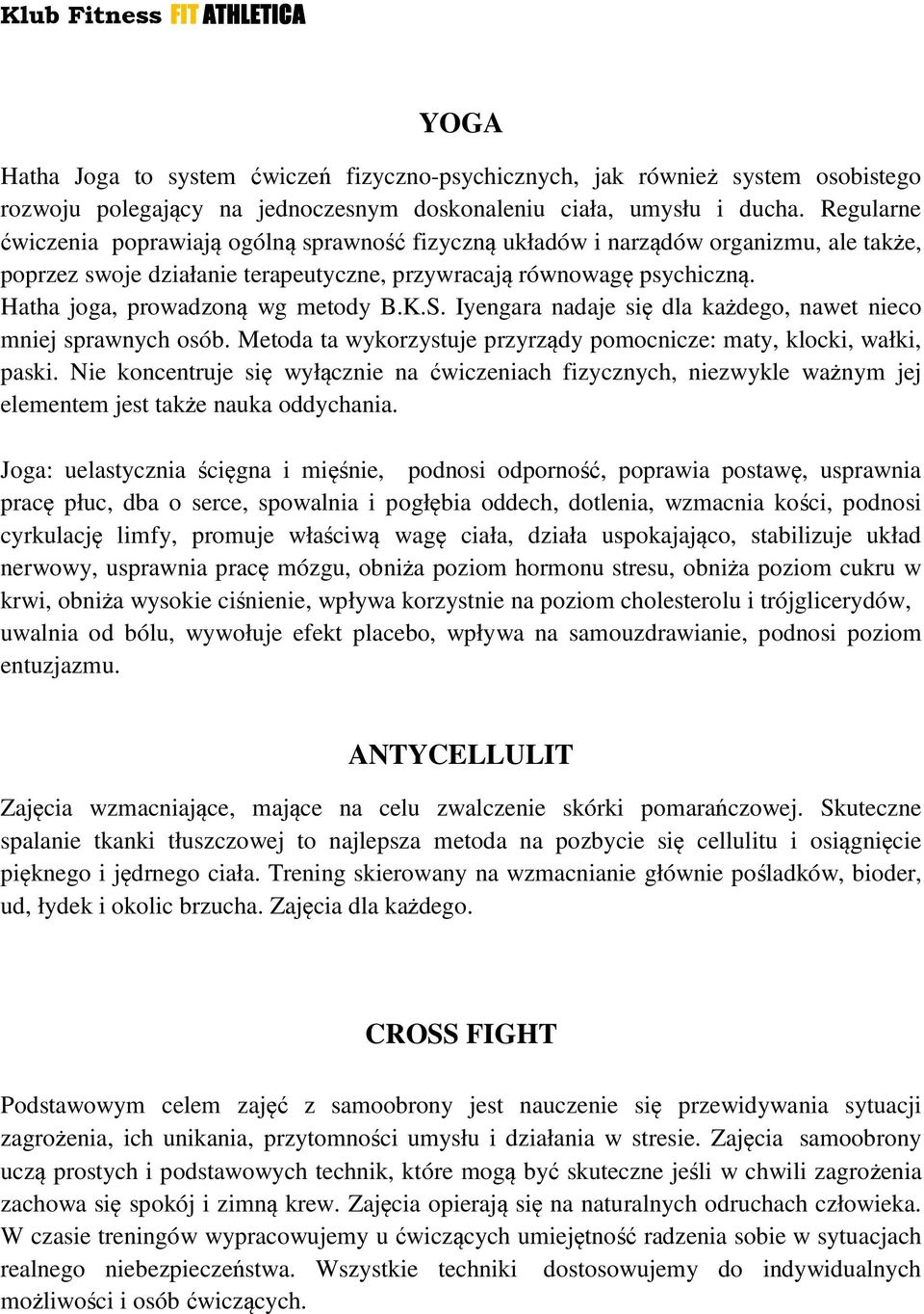 Hatha joga, prowadzoną wg metody B.K.S. Iyengara nadaje się dla każdego, nawet nieco mniej sprawnych osób. Metoda ta wykorzystuje przyrządy pomocnicze: maty, klocki, wałki, paski.