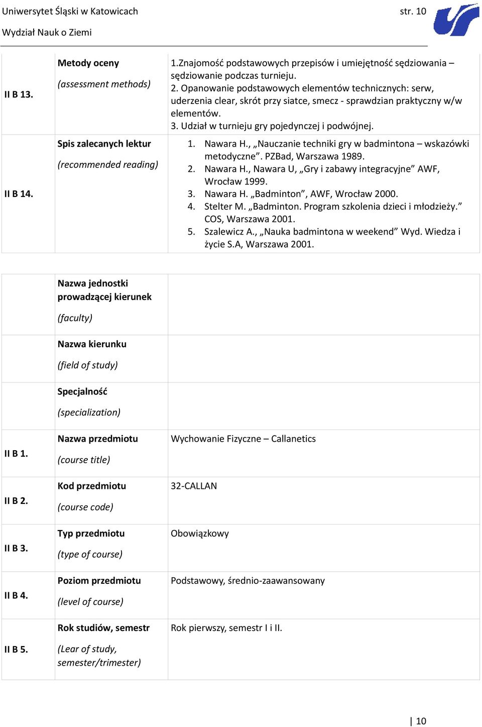 Opanowanie podstawowych elementów technicznych: serw, uderzenia clear, skrót przy siatce, smecz - sprawdzian praktyczny w/w elementów. 3. Udział w turnieju gry pojedynczej i podwójnej. 1. Nawara H.