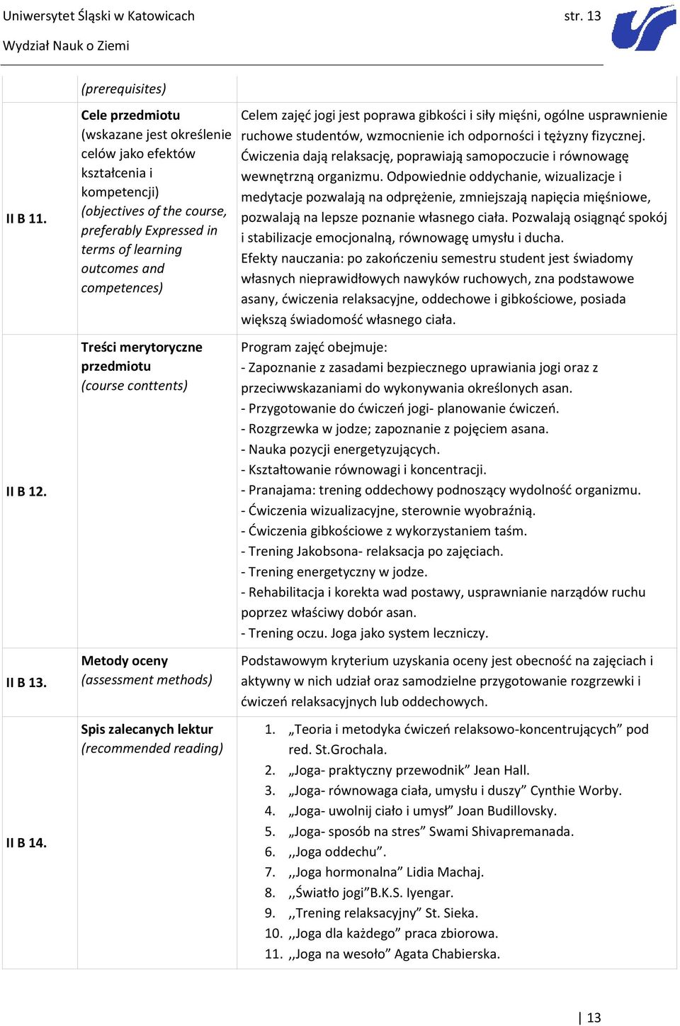 Treści merytoryczne przedmiotu (course conttents) Metody oceny (assessment methods) Spis zalecanych lektur (recommended reading) Celem zajęć jogi jest poprawa gibkości i siły mięśni, ogólne