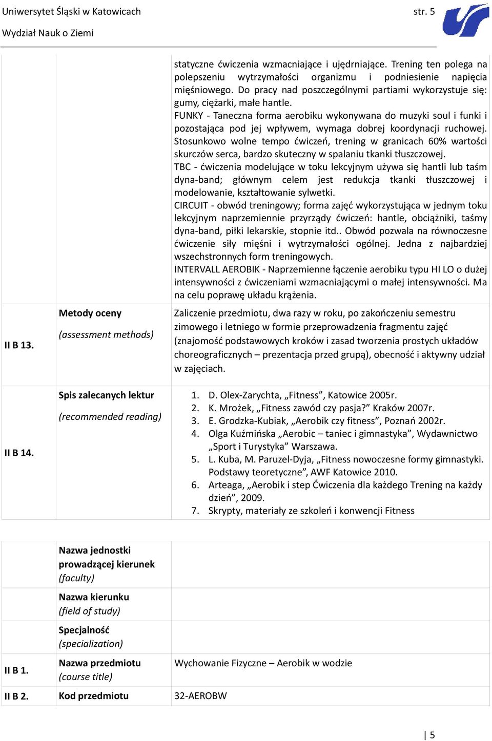 FUNKY - Taneczna forma aerobiku wykonywana do muzyki soul i funki i pozostająca pod jej wpływem, wymaga dobrej koordynacji ruchowej.
