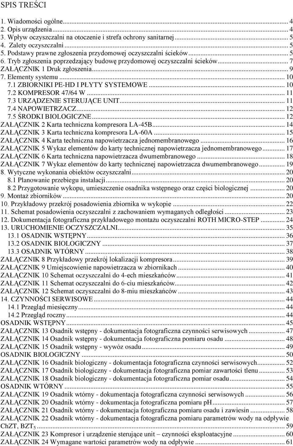 .. 10 7.1 ZBIORNIKI PE-HD I PŁYTY SYSTEMOWE... 10 7.2 KOMPRESOR 47/64 W... 11 7.3 URZĄDZENIE STERUJĄCE UNIT... 11 7.4 NAPOWIETRZACZ... 12 7.5 ŚRODKI BIOLOGICZNE.