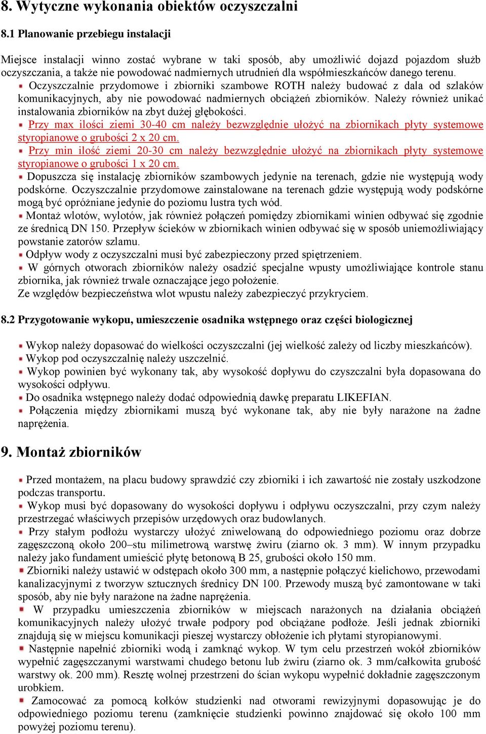 współmieszkańców danego terenu. Oczyszczalnie przydomowe i zbiorniki szambowe ROTH należy budować z dala od szlaków komunikacyjnych, aby nie powodować nadmiernych obciążeń zbiorników.