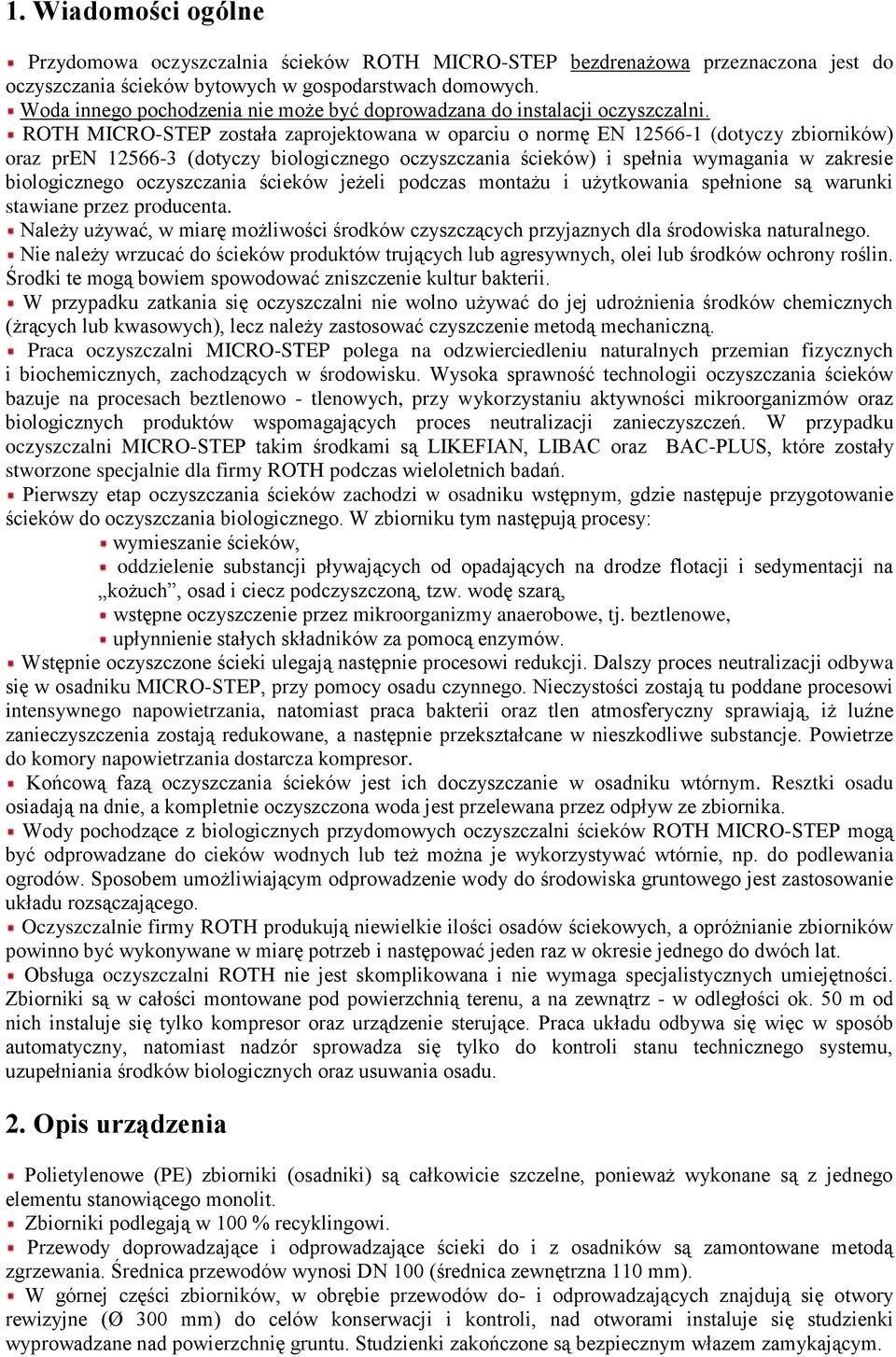 ROTH MICRO-STEP została zaprojektowana w oparciu o normę EN 12566-1 (dotyczy zbiorników) oraz pren 12566-3 (dotyczy biologicznego oczyszczania ścieków) i spełnia wymagania w zakresie biologicznego