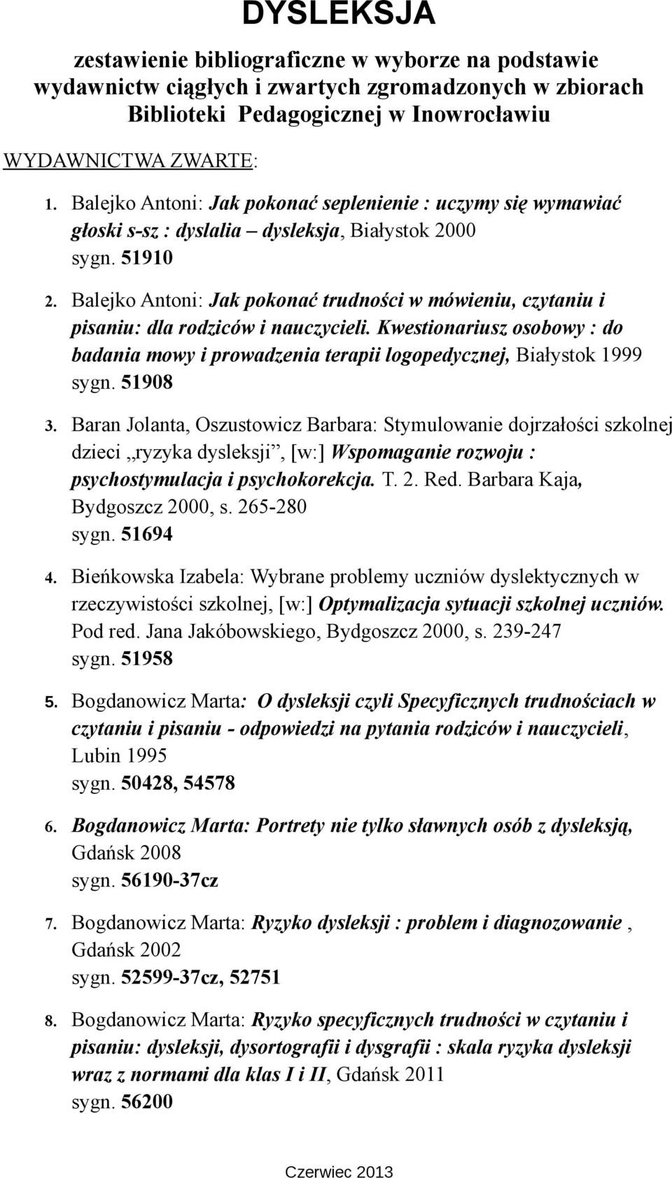 51908 3. Baran Jolanta, Oszustowicz Barbara: Stymulowanie dojrzałości szkolnej dzieci ryzyka dysleksji, [w:] Wspomaganie rozwoju : psychostymulacja i psychokorekcja. T. 2. Red.