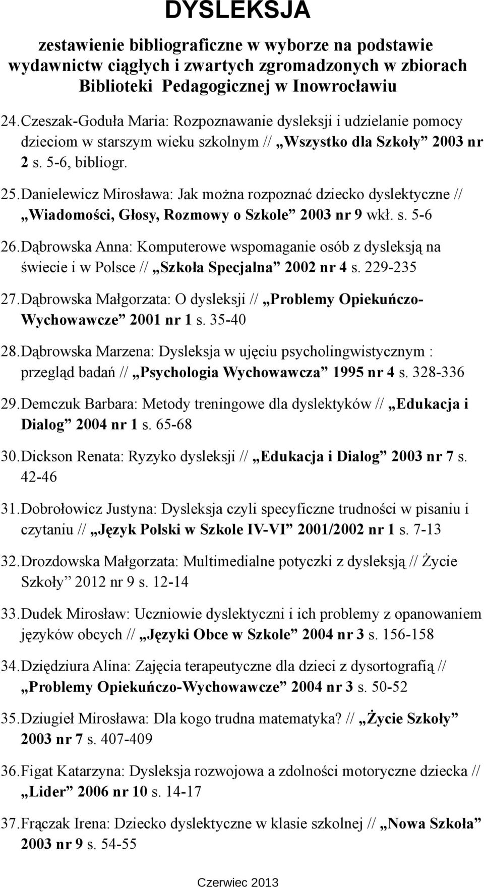 Dąbrowska Anna: Komputerowe wspomaganie osób z dysleksją na świecie i w Polsce // Szkoła Specjalna 2002 nr 4 s. 229-235 27.