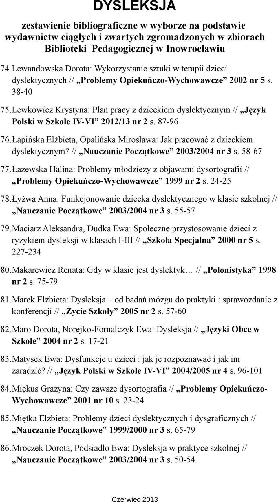 // Nauczanie Początkowe 2003/2004 nr 3 s. 58-67 77.Łażewska Halina: Problemy młodzieży z objawami dysortografii // Problemy Opiekuńczo-Wychowawcze 1999 nr 2 s. 24-25 78.