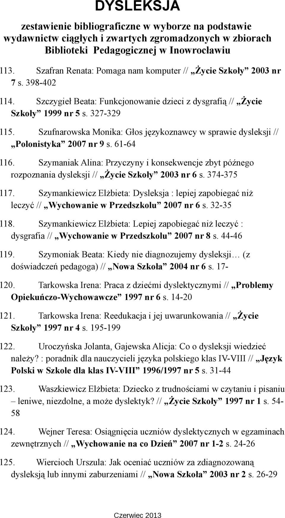 Szymaniak Alina: Przyczyny i konsekwencje zbyt późnego rozpoznania dysleksji // Życie Szkoły 2003 nr 6 s. 374-375 117.