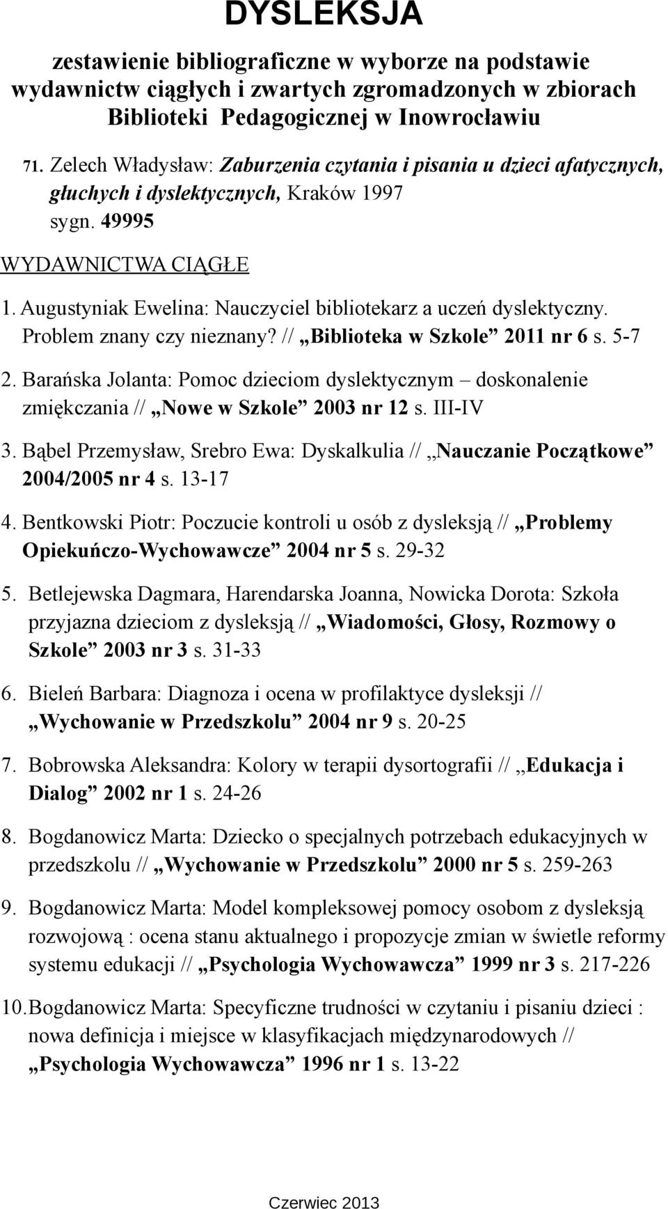 Barańska Jolanta: Pomoc dzieciom dyslektycznym doskonalenie zmiękczania // Nowe w Szkole 2003 nr 12 s. III-IV 3. Bąbel Przemysław, Srebro Ewa: Dyskalkulia // Nauczanie Początkowe 2004/2005 nr 4 s.