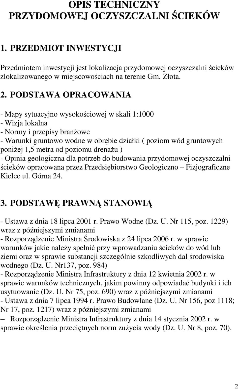 PODSTAWA OPRACOWANIA - Mapy sytuacyjno wysokościowej w skali 1:1000 - Wizja lokalna - Normy i przepisy branżowe - Warunki gruntowo wodne w obrębie działki ( poziom wód gruntowych poniżej 1,5 metra od