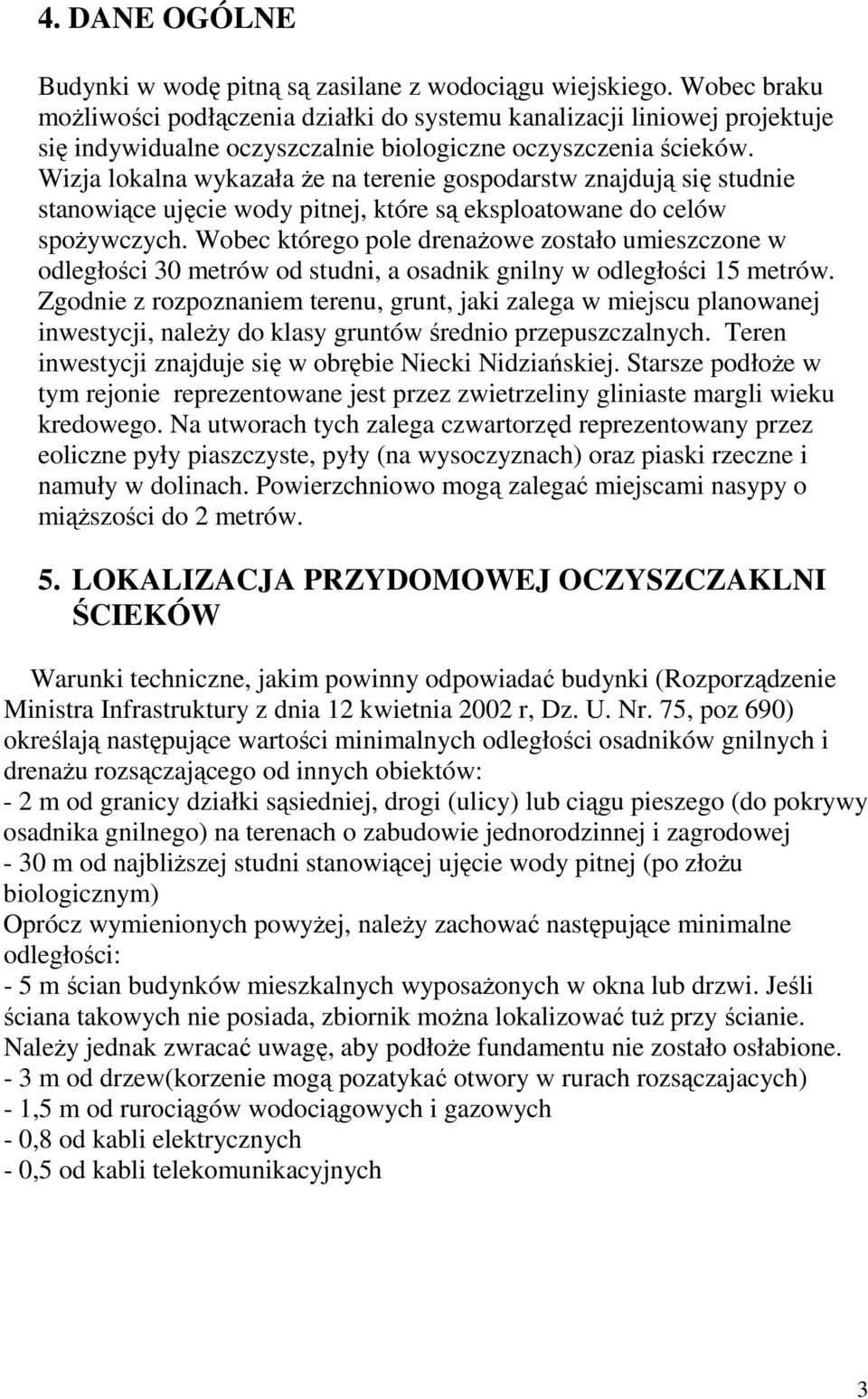 Wizja lokalna wykazała że na terenie gospodarstw znajdują się studnie stanowiące ujęcie wody pitnej, które są eksploatowane do celów spożywczych.