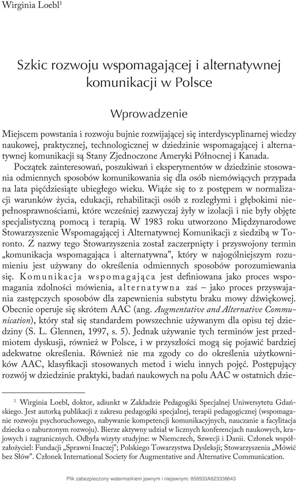 Początek zainteresowań, poszukiwań i eksperymentów w dziedzinie stosowania odmiennych sposobów komunikowania się dla osób niemówiących przypada na lata pięćdziesiąte ubiegłego wieku.