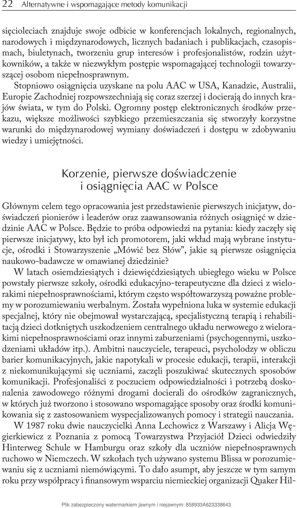 Stopniowo osiągnięcia uzyskane na polu AAC w USA, Kanadzie, Australii, Europie Zachodniej rozpowszechniają się coraz szerzej i docierają do innych krajów świata, w tym do Polski.