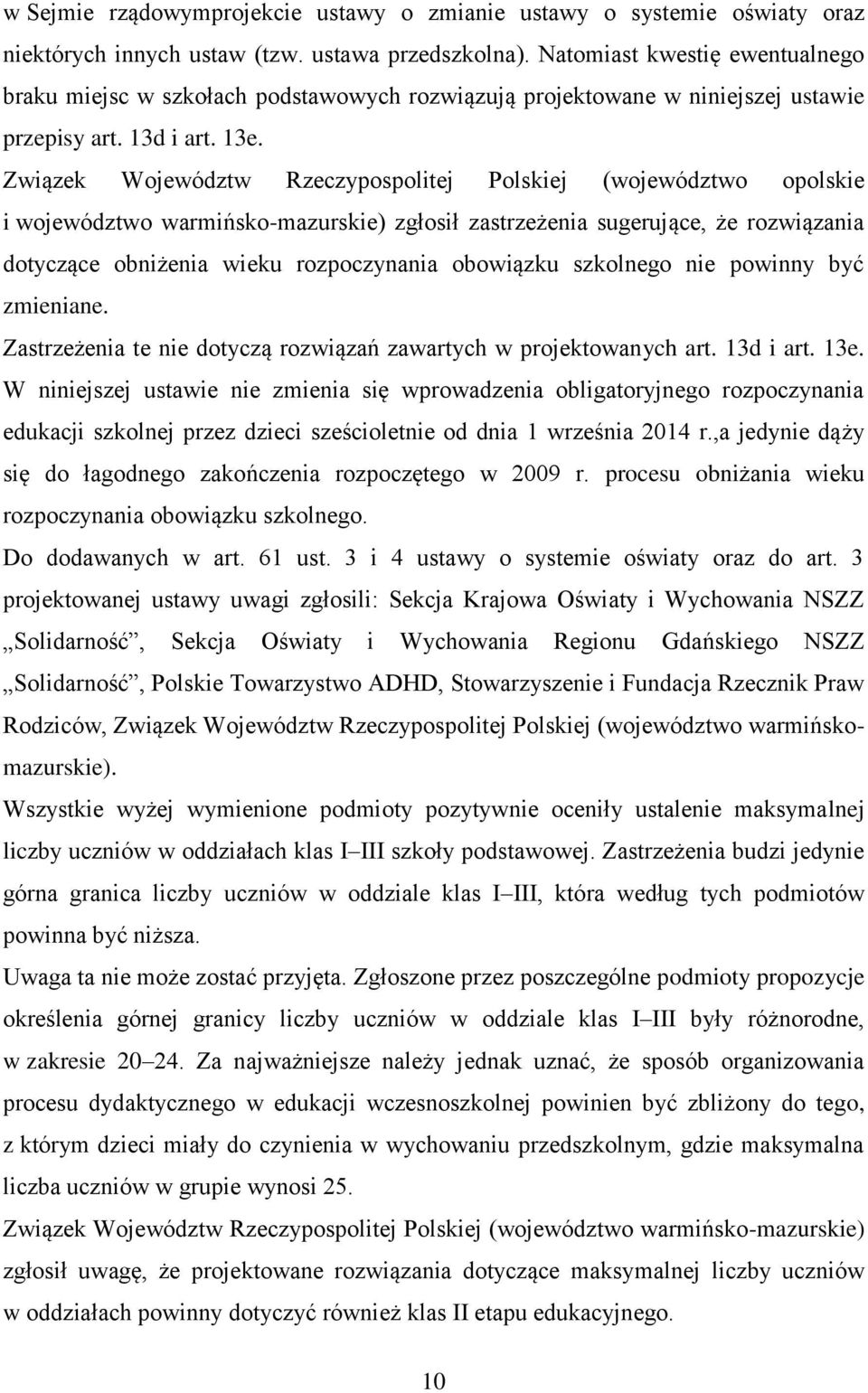 Związek Województw Rzeczypospolitej Polskiej (województwo opolskie i województwo warmińsko-mazurskie) zgłosił zastrzeżenia sugerujące, że rozwiązania dotyczące obniżenia wieku rozpoczynania obowiązku