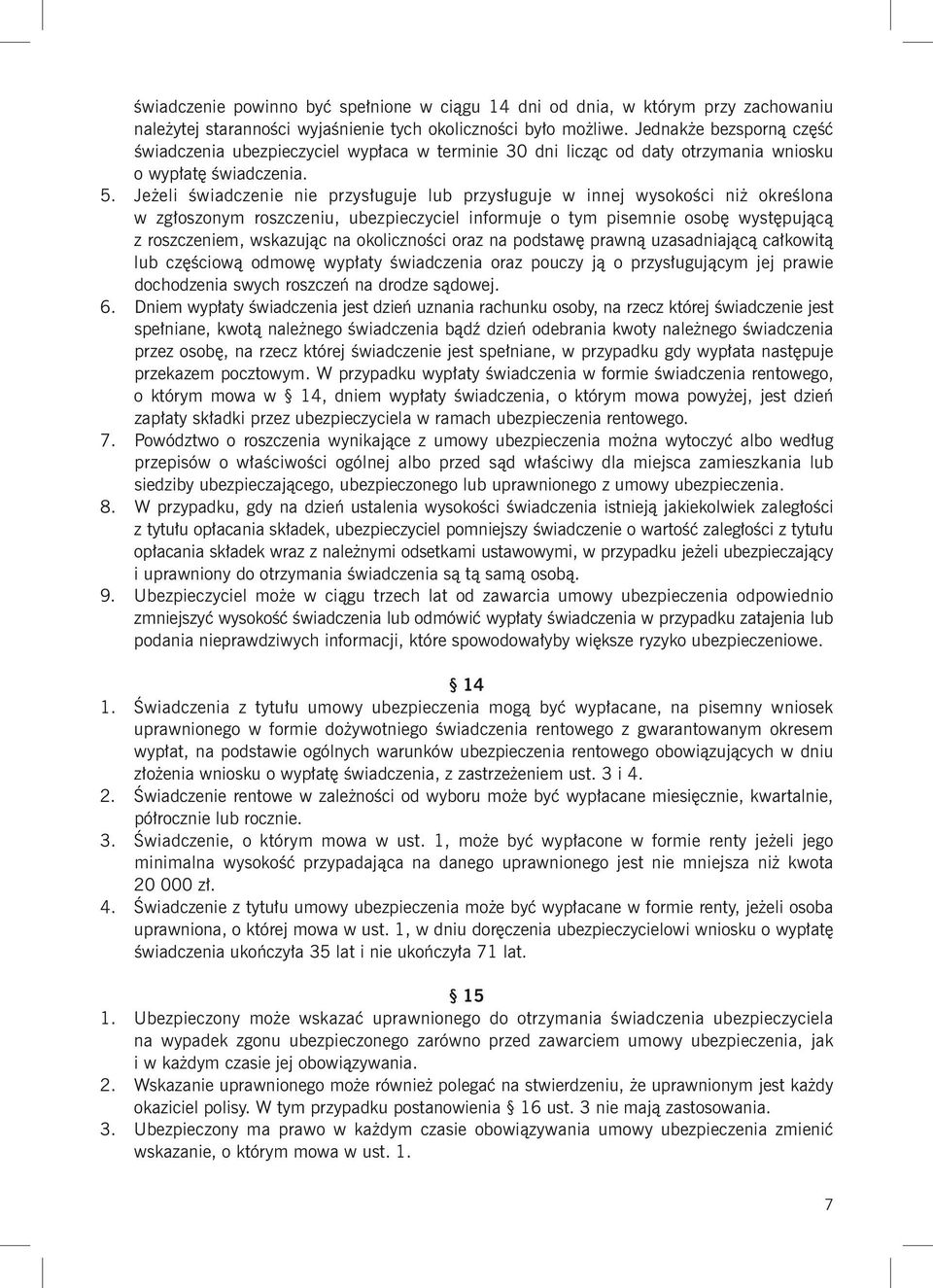 Jeżeli świadczenie nie przysługuje lub przysługuje w innej wysokości niż określona w zgłoszonym roszczeniu, ubezpieczyciel informuje o tym pisemnie osobę występującą z roszczeniem, wskazując na