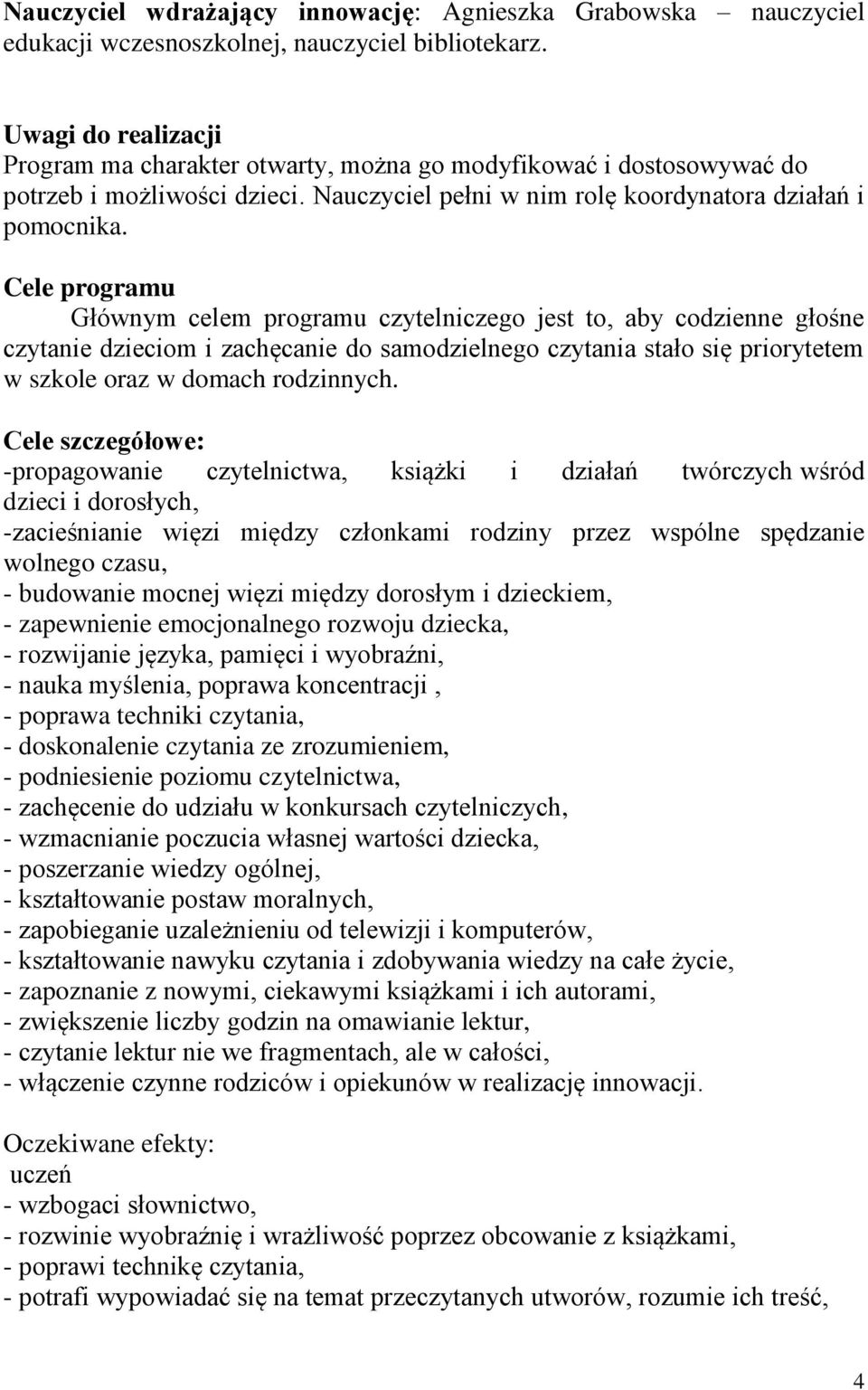 Cele programu Głównym celem programu czytelniczego jest to, aby codzienne głośne czytanie dzieciom i zachęcanie do samodzielnego czytania stało się priorytetem w szkole oraz w domach rodzinnych.